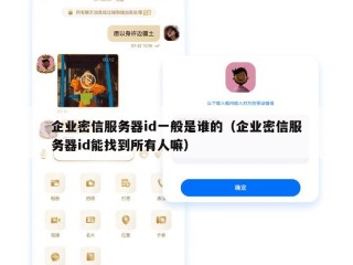 企业密信服务器id一般是谁的（企业密信服务器id能找到所有人嘛）