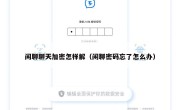闲聊聊天加密怎样解（闲聊密码忘了怎么办）