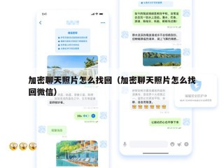 加密聊天照片怎么找回（加密聊天照片怎么找回微信）