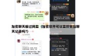 加密聊天躲过网监（加密软件可以监控微信聊天记录吗?）