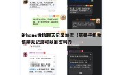 iPhone微信聊天记录加密（苹果手机微信聊天记录可以加密吗?）