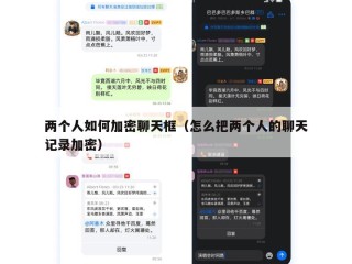两个人如何加密聊天框（怎么把两个人的聊天记录加密）