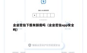 企业密信下载有额度吗（企业密信app安全吗）
