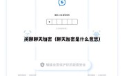 闲聊聊天加密（聊天加密是什么意思）