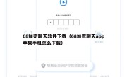 68加密聊天软件下载（68加密聊天app苹果手机怎么下载）