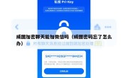 威图加密聊天能加微信吗（威图密码忘了怎么办）