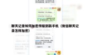 聊天记录如何加密传输到新手机（微信聊天记录怎样加密）
