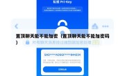 置顶聊天能不能加密（置顶聊天能不能加密码）
