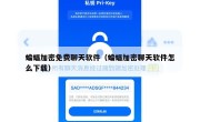 蝙蝠加密免费聊天软件（蝙蝠加密聊天软件怎么下载）