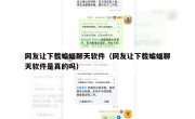 网友让下载蝙蝠聊天软件（网友让下载蝙蝠聊天软件是真的吗）