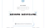 加密文档传输（加密文件怎么传输）