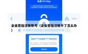 企业密信注销账号（企业密信注销不了怎么办）