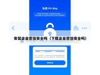 安装企业密信安全吗（下载企业密信安全吗）