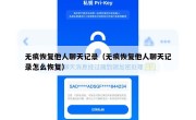 无痕恢复他人聊天记录（无痕恢复他人聊天记录怎么恢复）