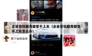 企业密信服务器登不上去（企业密信服务器登不上去怎么办）