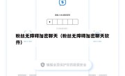 粉丝无障碍加密聊天（粉丝无障碍加密聊天软件）
