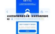 企业密信的服务器怎么看（企业密信服务器地址）