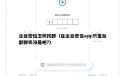 企业密信怎样找群（在企业密信app只是加群聊天没是吧?）