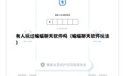 有人玩过蝙蝠聊天软件吗（蝙蝠聊天软件玩法）