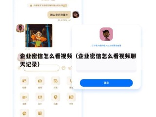 企业密信怎么看视频（企业密信怎么看视频聊天记录）