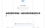 加密式聊天表情包（加密式聊天表情包怎么弄）