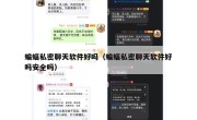 蝙蝠私密聊天软件好吗（蝙蝠私密聊天软件好吗安全吗）