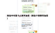 微信中对某个人聊天加密（微信个别聊天加密）