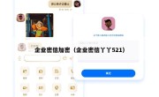 企业密信加密（企业密信丫丫521）