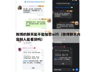 微博的聊天能不能加密wifi（微博聊天内容别人能看到吗）