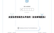企业私密信箱怎么开启的（企业邮箱隐私）