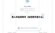 男人的加密聊天（加密聊天是什么）