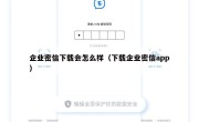 企业密信下载会怎么样（下载企业密信app）