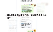 部队聊天都用加密软件吗（部队聊天都用什么软件）