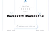 聊天记录能加密码吗（聊天记录能加密码么）