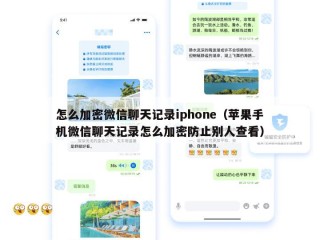怎么加密微信聊天记录iphone（苹果手机微信聊天记录怎么加密防止别人查看）