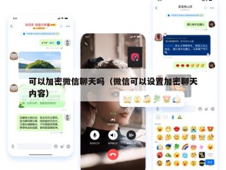可以加密微信聊天吗（微信可以设置加密聊天内容）