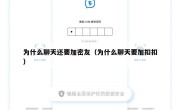 为什么聊天还要加密友（为什么聊天要加扣扣）