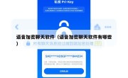 语音加密聊天软件（语音加密聊天软件有哪些）