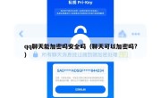 qq聊天能加密吗安全吗（聊天可以加密吗?）