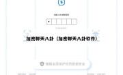 加密聊天八卦（加密聊天八卦软件）