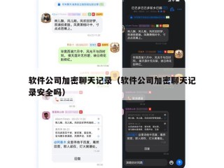 软件公司加密聊天记录（软件公司加密聊天记录安全吗）