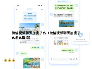 微信视频聊天加密了么（微信视频聊天加密了么怎么取消）