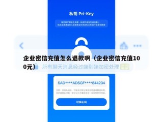 企业密信充值怎么退款啊（企业密信充值100元）