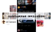 怎么进行qq聊天加密（聊天怎么设置密码）