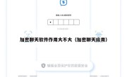 加密聊天软件作用大不大（加密聊天应用）