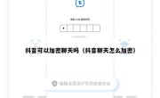 抖音可以加密聊天吗（抖音聊天怎么加密）
