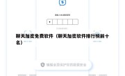 聊天加密免费软件（聊天加密软件排行榜前十名）
