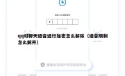 qq对聊天语音进行加密怎么解除（语音限制怎么解开）