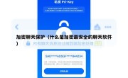 加密聊天保护（什么是加密最安全的聊天软件）