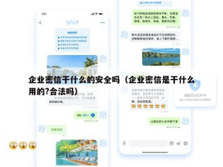 企业密信干什么的安全吗（企业密信是干什么用的?合法吗）